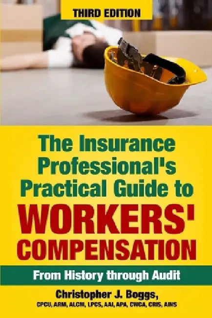 The Insurance Professional's Practical Guide to Workers' Compensation: From History through Audit by Christopher J. Boggs