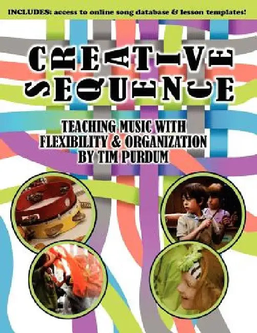 Creative Sequence: Teaching Music with Flexibility and Organization by Tim Purdum