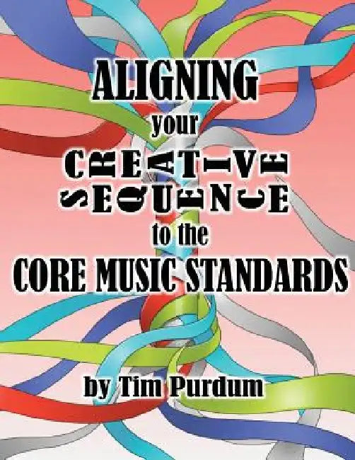 Aligning Your Creative Sequence to the Core Music Standards by Tim Purdum