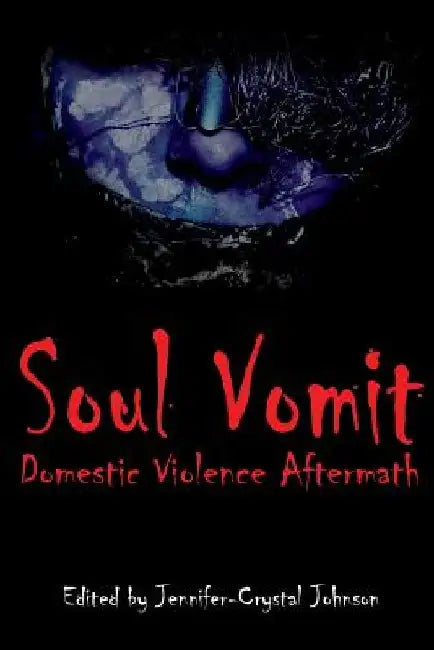 Soul Vomit: Domestic Violence Aftermath by Jennifer-Crystal Johnson