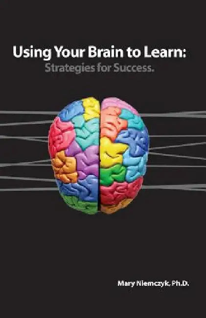 Using Your Brain to Learn: Strategies for Success by Mary Niemczyk