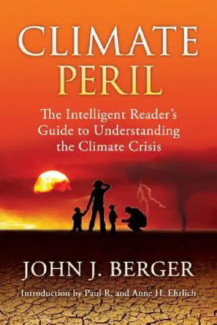 Climate Peril: The Intelligent Reader's Guide to Understanding the Climate Crisis by John J. Berger