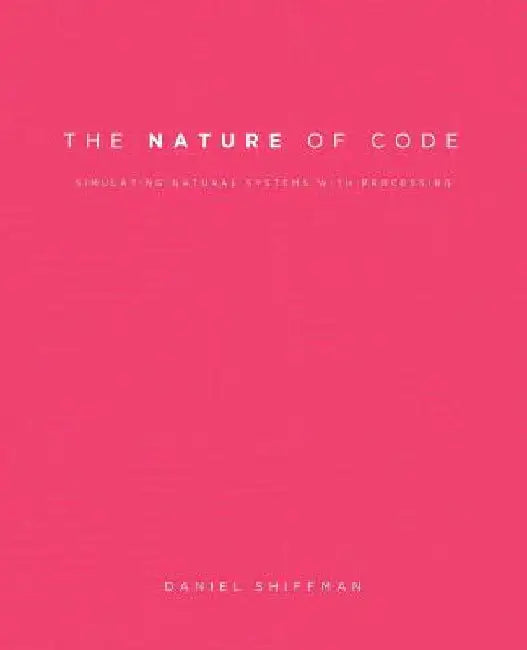 The Nature of Code: Simulating Natural Systems with Processing by Daniel Shiffman