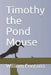 Timothy the Pond Mouse by William, Sr. Fontana