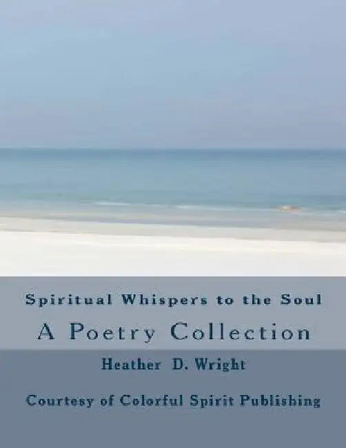 Spiritual Whispers to the Soul by Heather D. Wright