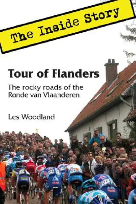 Tour of Flanders: The Inside Story. The rocky roads of the Ronde van Vlaanderen by Les Woodland