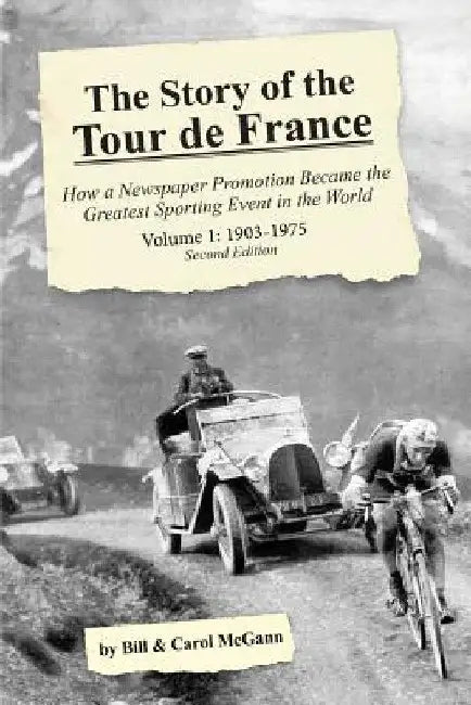 The Story of the Tour de France, Volume 1: 1903-1975: How a Newspaper Promotion Became the Greatest Sporting Event in the World by Bill McGann