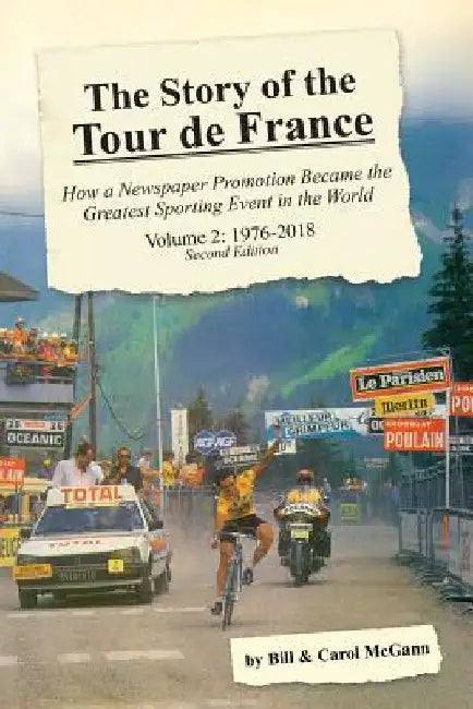 The Story of the Tour de France, Volume 2: 1976-2018: How a Newspaper Promotion Became the Greatest Sporting Event in the World by Bill McGann