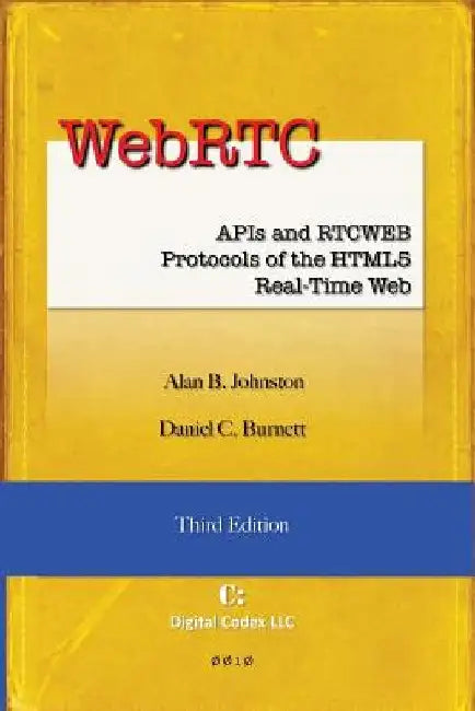 WebRTC: APIs and RTCWEB Protocols of the HTML5 Real-Time Web, Third Edition by Daniel C. Burnett