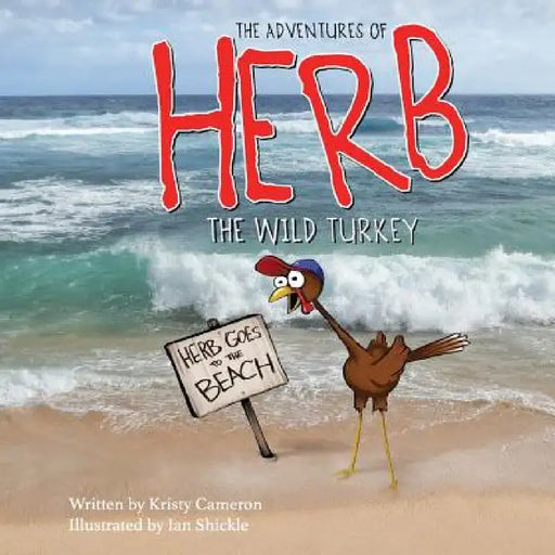 The Adventures of Herb the Wild Turkey - Herb Goes to the Beach by Kristy Cameron, Ian Shickle