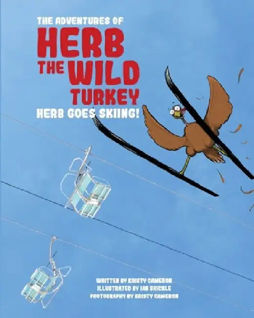 The Adventures of Herb the Wild Turkey - Herb the Turkey Goes Skiing by Kristy Cameron