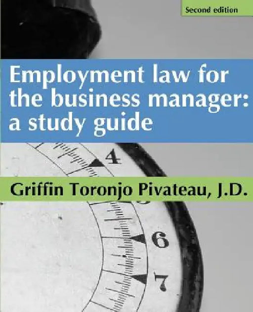 Employment Law for the Business Manager - 2d edition: A study guide by Griffin Toronjo Pivateau