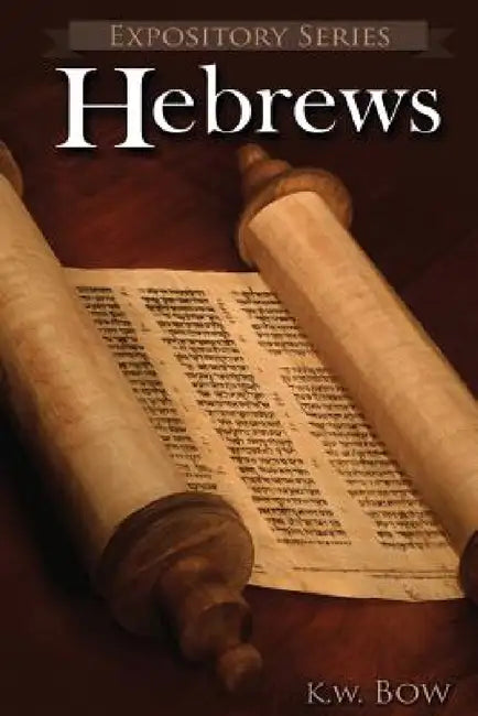 Hebrews: A Literary Commentary On the Book of Hebrews by Kenneth W. Bow