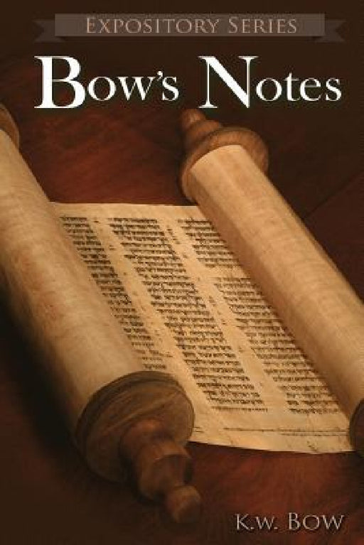 Bow's Notes: A Literary Commentary On the Study of the Bible by Kenneth W. Bow
