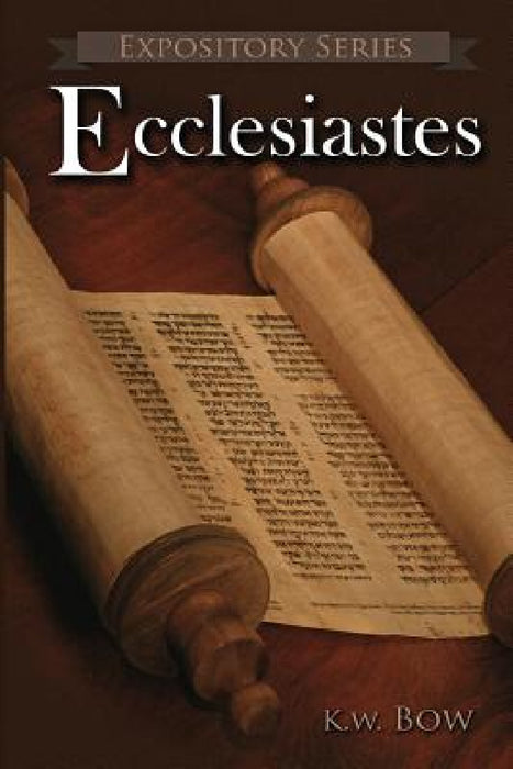 Ecclesiastes: A Literary Commentary On the Book of Ecclesiastes by Kenneth W. Bow