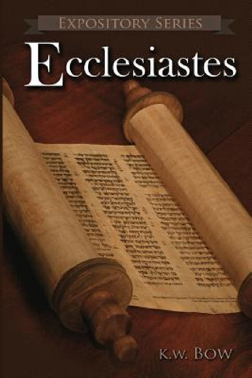 Ecclesiastes: A Literary Commentary On the Book of Ecclesiastes by Kenneth W. Bow