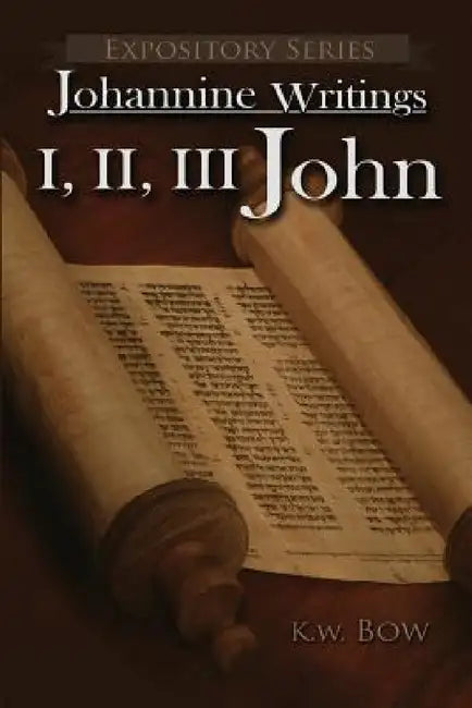 I, II, III John: A Literary Commentary on the Books of John by Kenneth W. Bow