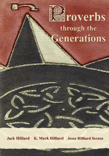 Proverbs Through the Generations by Jack Hilliard, K. Mark Hilliard, Jessa Hilliard Sexton