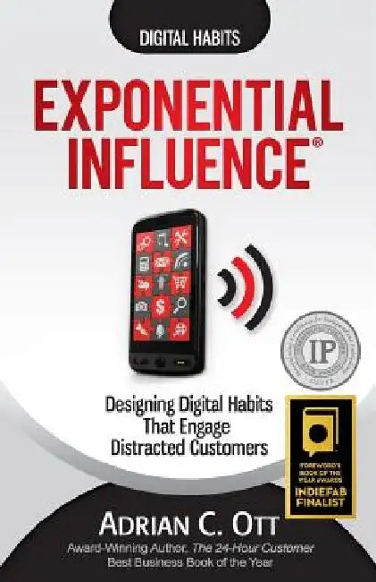 Exponential Influence: Designing Digital Habits That Engage Distracted Customers by Adrian C. Ott