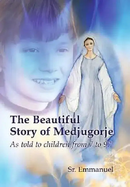 The Beautiful Story of Medjugorje: As Told to Children from 7 to 97 by Sister Emmanuelle Maillard