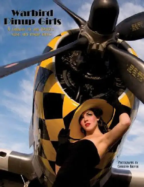 Warbird Pinup Girls: A Tribute to the 1940's Nose Art Pinup Girls by Christian Kieffer
