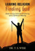 Leaving Religion Finding God: Rediscovering a Faith Worth Believing and a God Worth Following by Terry S. Wise