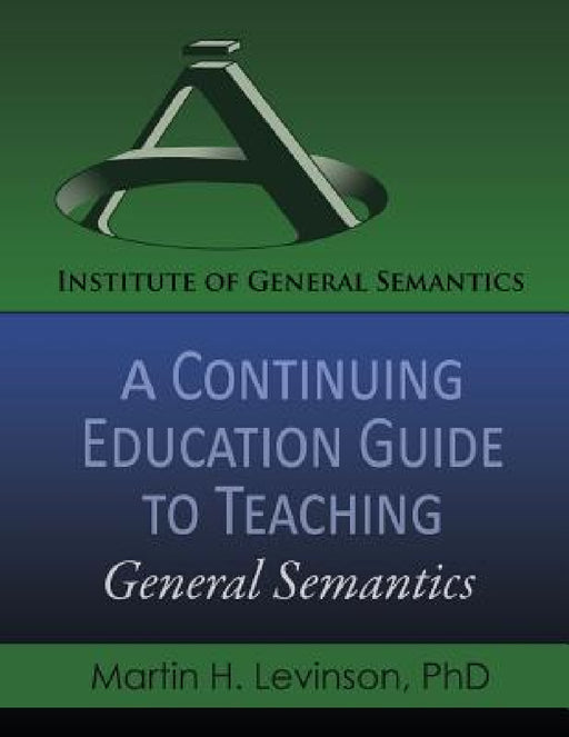 A Continuing Education Guide to Teaching General Semantics by Martin H. Levinson