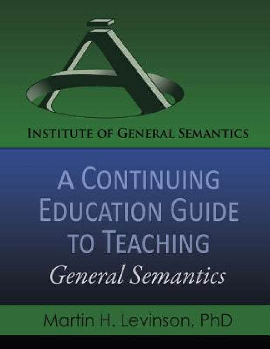 A Continuing Education Guide to Teaching General Semantics by Martin H. Levinson
