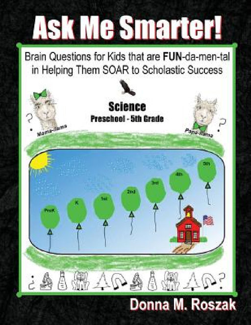 Ask Me Smarter! Science: Brain Questions for Kids that are FUN-da-men-tal in Helping Them SOAR to Scholastic Success Preschool - 5th Grade by Donna M. Roszak