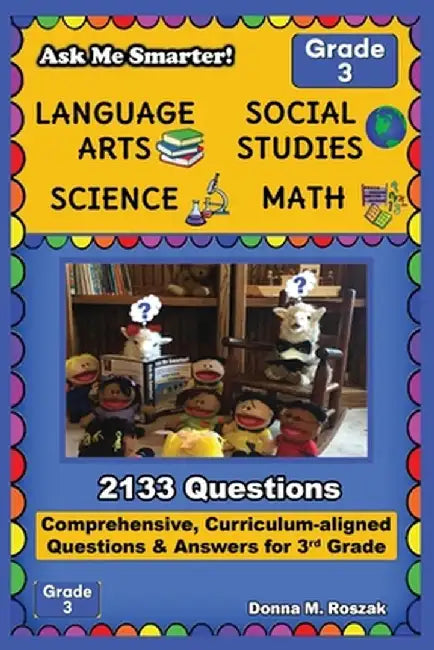 Ask Me Smarter! Language Arts, Social Studies, Science, and Math - 3rd Grade: Comprehensive, Curriculum-aligned Questions and Answers for 3rd Grade by Donna M. Roszak