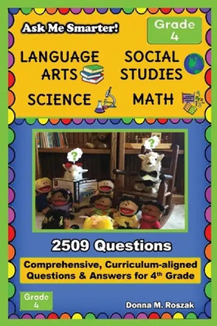 Ask Me Smarter! Language Arts, Social Studies, Science, and Math - Grade 4: Comprehensive, Curriculum-aligned Questions and Answers for 4th Grade by Donna M. Roszak