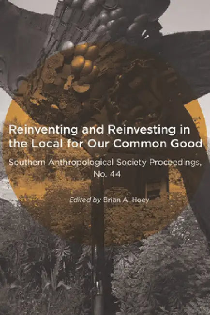 Reinventing and Reinvesting in the Local for Our Common Good: Selected Papers from the Annual Meeting of the Southern Anthropological Society, Hunting by Brian A. Hoey