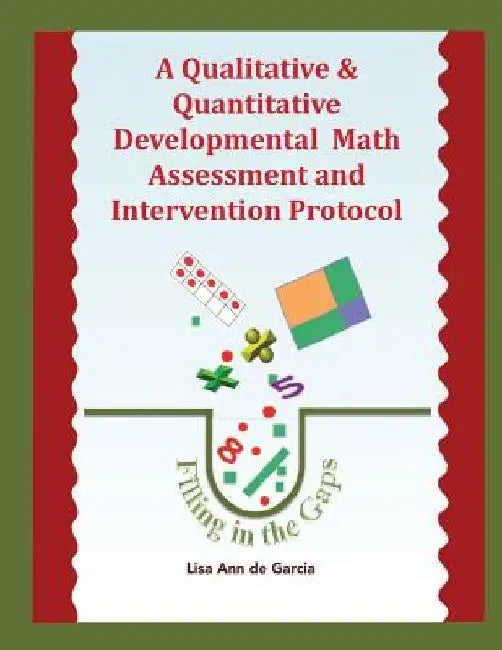 A Qualitative & Quantitative Developmental Math Assessment and Intervention Protocol by De Garcia, Lisa Ann