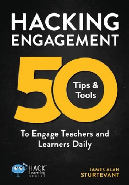 Hacking Engagement: 50 Tips & Tools To Engage Teachers and Learners Daily by James Alan Sturtevant