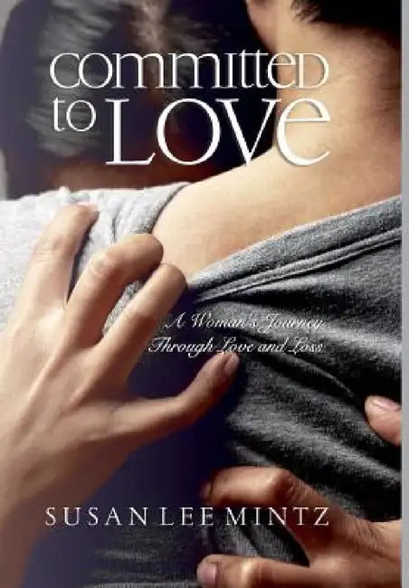 Committed to Love: A Woman's Journey Through Love and Loss by Susan Lee Mintz