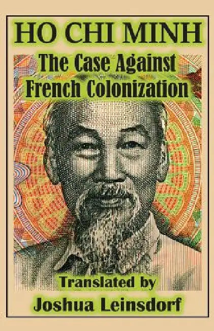 The Case Against French Colonization (Translation): by Ho Chi Minh by Ho Chi Minh