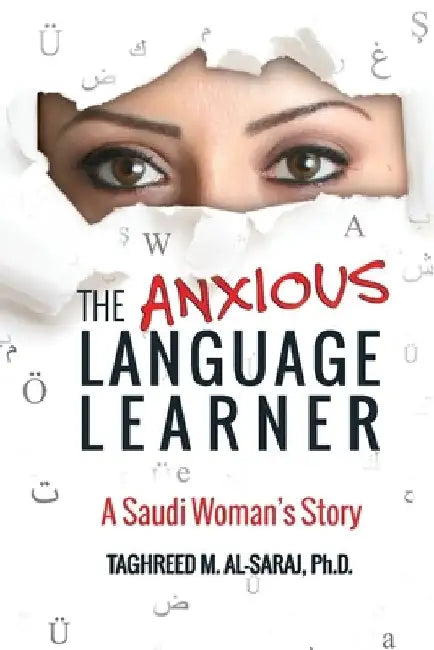 The Anxious Language Learner: A Saudi Woman's Story by Taghreed M. Al-Saraj