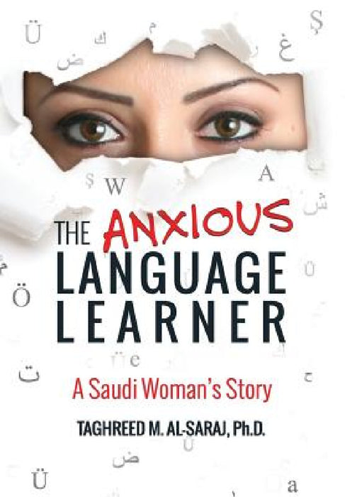 The Anxious Language Learner: A Saudi Woman's Story by Taghreed M. Al-Saraj