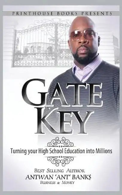 Gate Key: Turning Your High School Education Into Millions by Antwan 'Ant '. Bank$