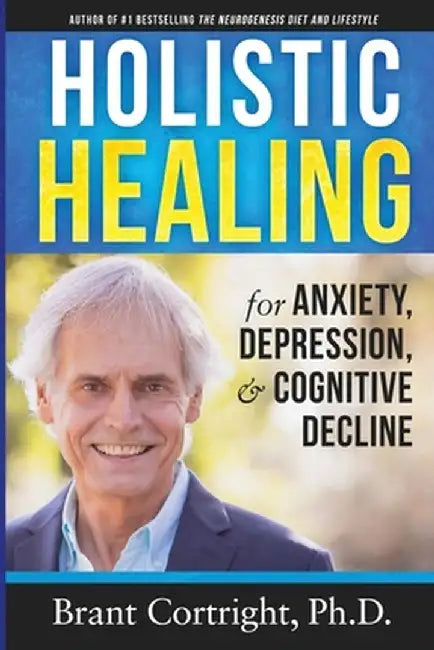 Holistic Healing for Anxiety, Depression, and Cognitive Decline by Brant Cortright
