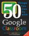50 Things You Can Do with Google Classroom by Alice Keeler