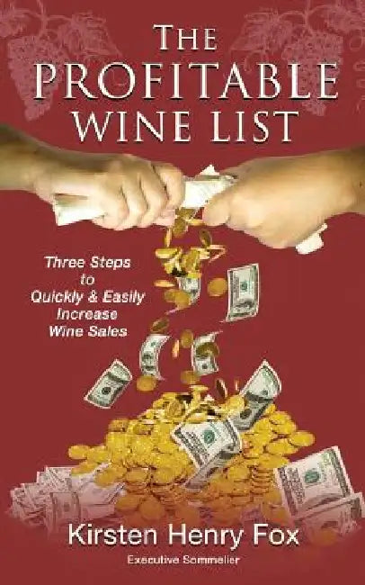 The Profitable Wine List: Three Steps to Quickly & Easily Increase Wine Sales by Kirsten Henry Fox