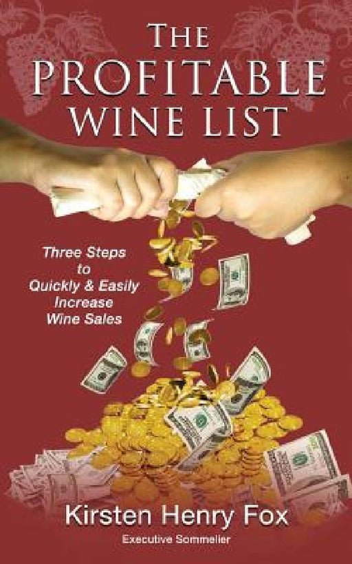 The Profitable Wine List: Three Steps to Quickly & Easily Increase Wine Sales by Kirsten Henry Fox