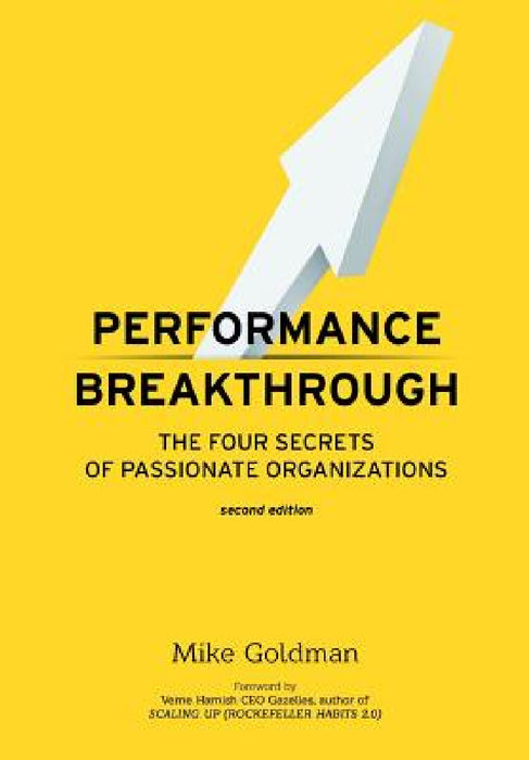 Performance Breakthrough: The FOUR Secrets of Passionate Organizations SECOND Edition by Mike Goldman