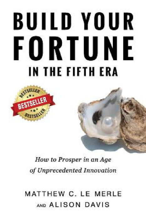 Build Your Fortune in the Fifth Era: How to Prosper in an Age of Unprecedented Innovation by Matthew C. Le Merle, Davis Alison