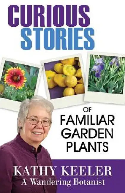 Curious Stories of Familiar Garden Plants by Kathy Keeler
