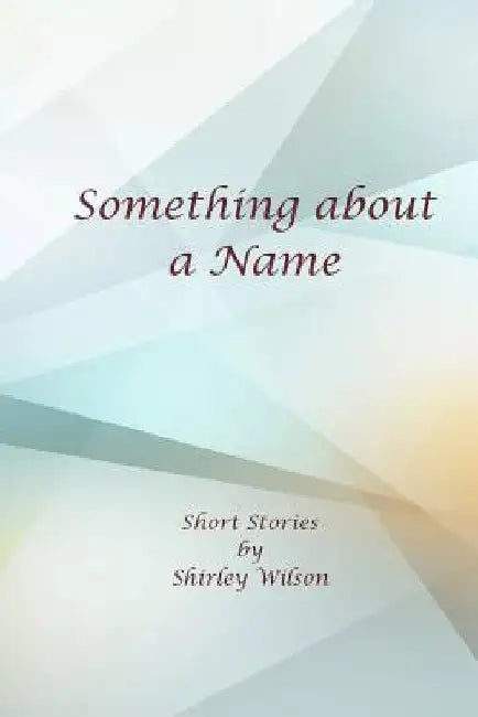 Something about a Name: Short Stories by Shirley Wilson