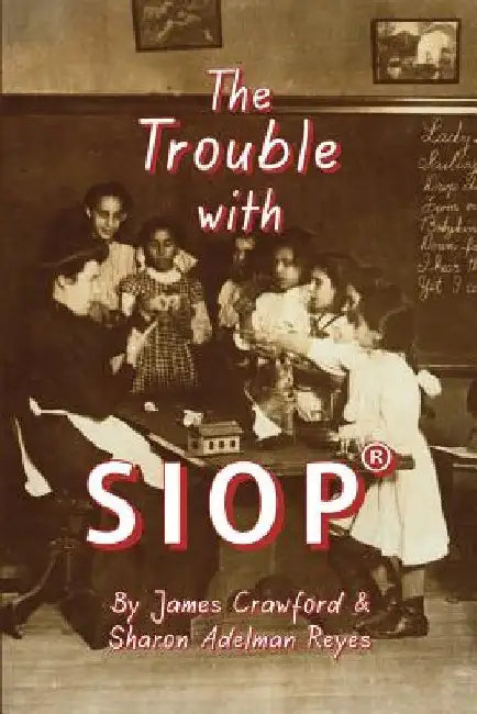 The Trouble with SIOP(R): How a Behaviorist Framework, Flawed Research, and Clever Marketing Have Come to Define - and Diminish - Sheltered Instructio by Sharon Adelman Reyes