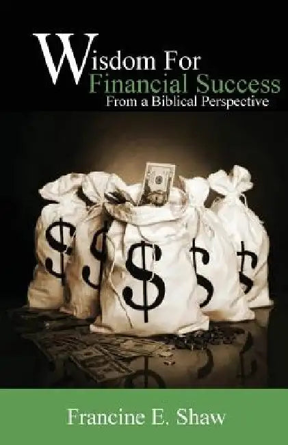 Wisdom for Financial Success From a Biblical Perspective: Trusting God by Francine E. Shaw