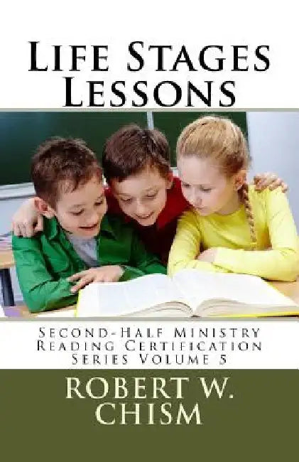 Life Stages Lessons: Salvation, Stewardship, Wellness, Legacy Living by Robert W. Chism